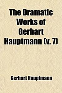 The Dramatic Works of Gerhart Hauptmann Volume 7 (Paperback)