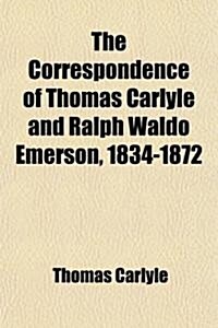 The Correspondence of Thomas Carlyle and Ralph Waldo Emerson, 1834-1872 (Volume 1) (Paperback)