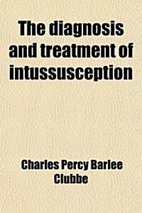 The Diagnosis & Treatment of Intussusception (Paperback)