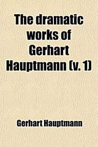 The Dramatic Works of Gerhart Hauptmann (Volume 1) (Paperback)