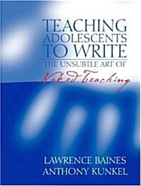 Teaching Adolescents to Write: The Unsubtle Art of Naked Teaching (Paperback)