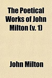 The Poetical Works of John Milton Volume 1 (Paperback)