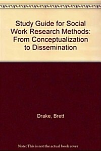 Study Guide for Social Work Research Methods: From Conceptualization to Dissemination (Paperback)