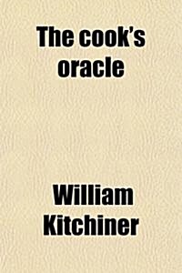 The Cooks Oracle; Containing Receipts for Plain Cookery on the Most Economical Plan for Private Families-- (Paperback)