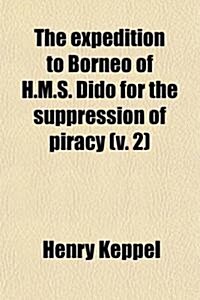 The Expedition to Borneo of H.M.S. Dido for the Suppression of Piracy (Volume 2); With Extracts from the Journal of James Brooke, Esq. of Sar?wak (Paperback)