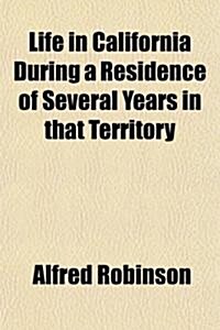Life in California During a Residence of Several Years in That Territory (Paperback)