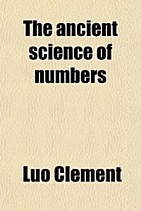 The Ancient Science of Numbers; The Practical Application of Its Principles in the Attainment of Health, Success, and Happiness. the First Book (Paperback)