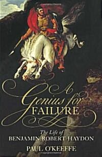 A Genius for Failure : The Life of Benjamin Robert Haydon (Hardcover)