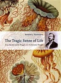 The Tragic Sense of Life: Ernst Haeckel and the Struggle Over Evolutionary Thought (Hardcover)