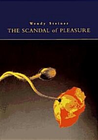 The Scandal of Pleasure: Art in an Age of Fundamentalism (Hardcover)