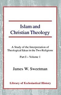 Islam and Christian Theology : A Study of the Interpretation of Theological Ideas in the Two Religions (Part 1, Volume I) (Hardcover)