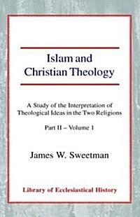 Islam and Christian Theology : A Study of the Interpretation of Theological Ideas in the Two Religions (Part 2, Volume I) (Hardcover)