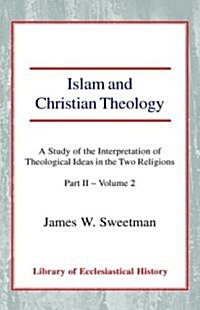 Islam and Christian Theology : A Study of the Interpretation of Theological Ideas in the Two Religions (Part 2, Volume II) (Hardcover)