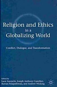 Religion and Ethics in a Globalizing World : Conflict, Dialogue, and Transformation (Hardcover)