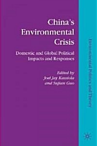 Chinas Environmental Crisis : Domestic and Global Political Impacts and Responses (Hardcover)