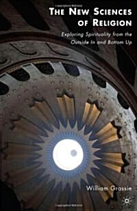 The New Sciences of Religion : Exploring Spirituality from the Outside in and Bottom Up (Hardcover)