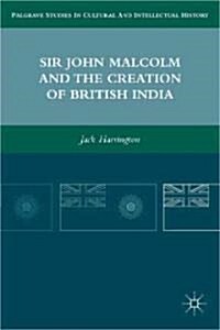 Sir John Malcolm and the Creation of British India (Hardcover)
