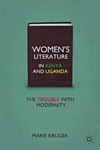 Womens Literature in Kenya and Uganda : The Trouble with Modernity (Hardcover)