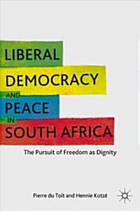 Liberal Democracy and Peace in South Africa : The Pursuit of Freedom as Dignity (Hardcover)