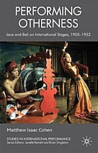 Performing Otherness : Java and Bali on International Stages, 1905-1952 (Hardcover)