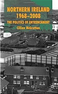 Northern Ireland 1968-2008 : The Politics of Entrenchment (Hardcover)