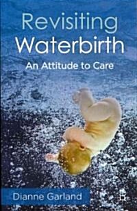 Revisiting Waterbirth : An Attitude to Care (Paperback)