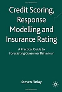 Credit Scoring, Response Modelling and Insurance Rating : A Practical Guide to Forecasting Consumer Behaviour (Hardcover)