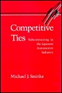 Competitive Ties: Subcontracting in the Japanese Automotive Industry (Hardcover, New)