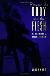 Between the Body and the Flesh: Performing Sadomasochism (Paperback, New)