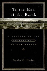To the End of the Earth: A History of the Crypto-Jews of New Mexico (Paperback)