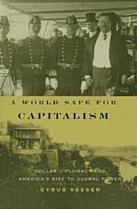 A World Safe for Capitalism: Dollar Diplomacy and Americas Rise to Global Power (Paperback)