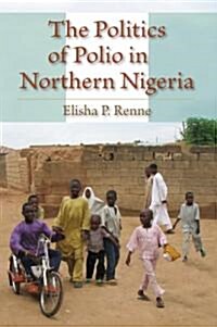 The Politics of Polio in Northern Nigeria (Paperback)