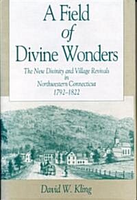 A Field of Divine Wonders: The New Divinity and Village Revivals in Northwestern Connecticut, 1792-1822 (Hardcover)