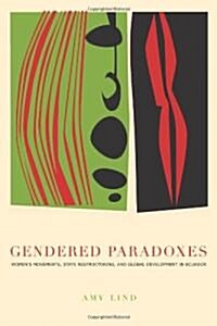 Gendered Paradoxes: Womens Movements, State Restructuring, and Global Development in Ecuador (Hardcover)