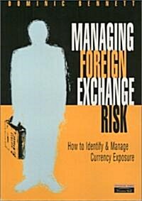 Managing Foreign Exchange Risk : How to Identify & Manage Currency Exposure (Paperback)