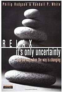 Relax, Its Only Uncertainty : Lead the Way When the Way is Changing (Paperback)
