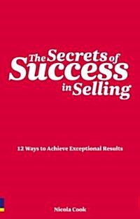 The Secrets of Success in Selling : 12 Ways to Achieve Exceptional Results (Paperback)