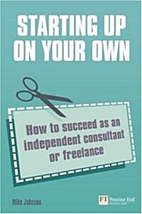 Starting Up on Your Own : How to Succeed as an Independent Consultant or Freelance (Paperback)