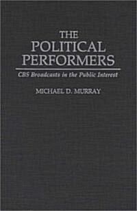 The Political Performers: CBS Broadcasts in the Public Interest (Hardcover)