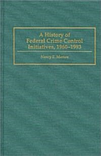 A History of Federal Crime Control Initiatives, 1960-1993 (Hardcover)