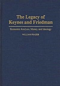 The Legacy of Keynes and Friedman: Economic Analysis, Money, and Ideology (Hardcover)