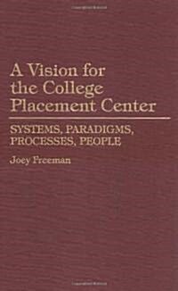 A Vision for the College Placement Center: Systems, Paradigms, Processes, People (Hardcover)