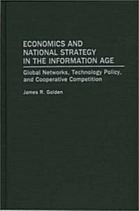 Economics and National Strategy in the Information Age: Global Networks, Technology Policy, and Cooperative Competition (Hardcover)