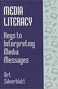 Media Literacy: Keys to Interpreting Media Messages (Paperback)