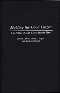 Molding the Good Citizen: The Politics of High School History Texts (Hardcover)