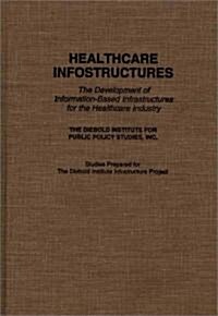 Healthcare Infostructures: The Development of Information-Based Infrastructures for the Healthcare Industry (Hardcover)