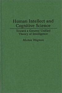 Human Intellect and Cognitive Science: Toward a General Unified Theory of Intelligence (Hardcover)