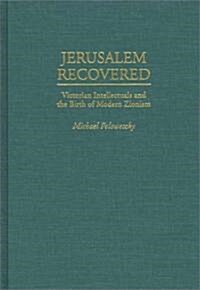 Jerusalem Recovered: Victorian Intellectuals and the Birth of Modern Zionism (Hardcover)