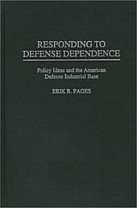 Responding to Defense Dependence: Policy Ideas and the American Defense Industrial Base (Hardcover)