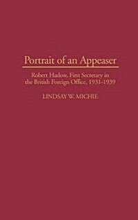 Portrait of an Appeaser: Robert Hadow, First Secretary in the British Foreign Office, 1931-1939 (Hardcover)
